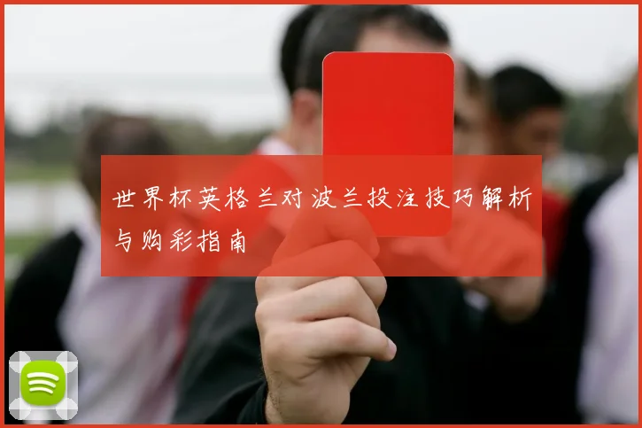 世界杯英格兰对波兰投注技巧解析与购彩指南