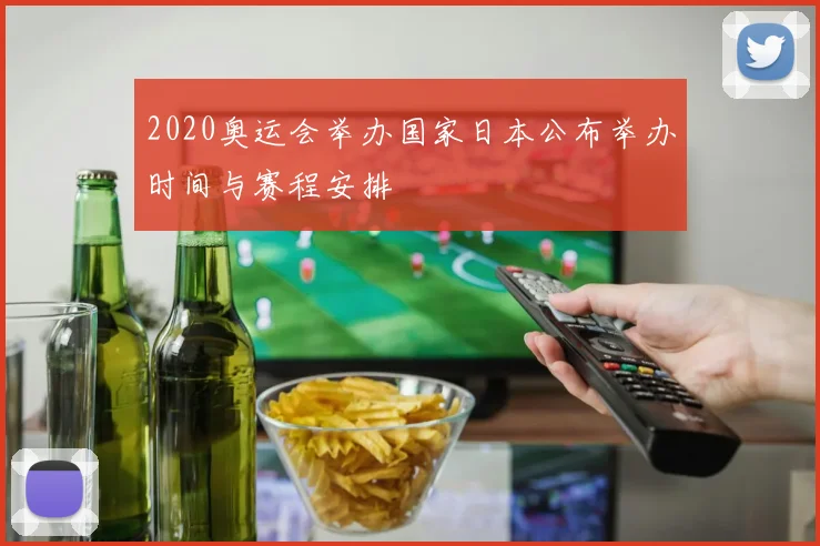 2020奥运会举办国家日本公布举办时间与赛程安排