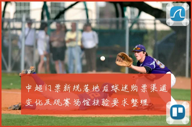 中超门票新规落地后球迷购票渠道变化及观赛场馆核验要求整理