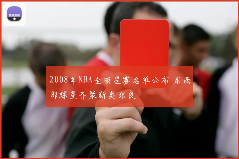 2008年NBA全明星赛名单公布 东西部球星齐聚新奥尔良