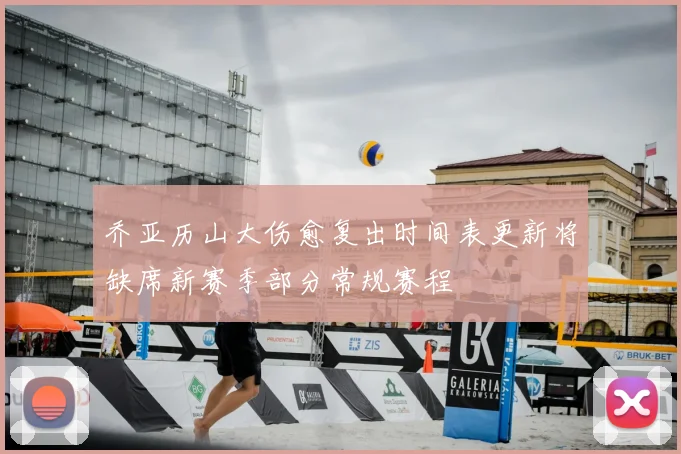 乔亚历山大伤愈复出时间表更新将缺席新赛季部分常规赛程