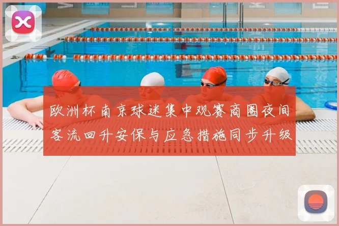 欧洲杯南京球迷集中观赛商圈夜间客流回升安保与应急措施同步升级