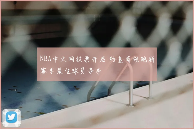 NBA中文网投票开启 约基奇领跑新赛季最佳球员争夺