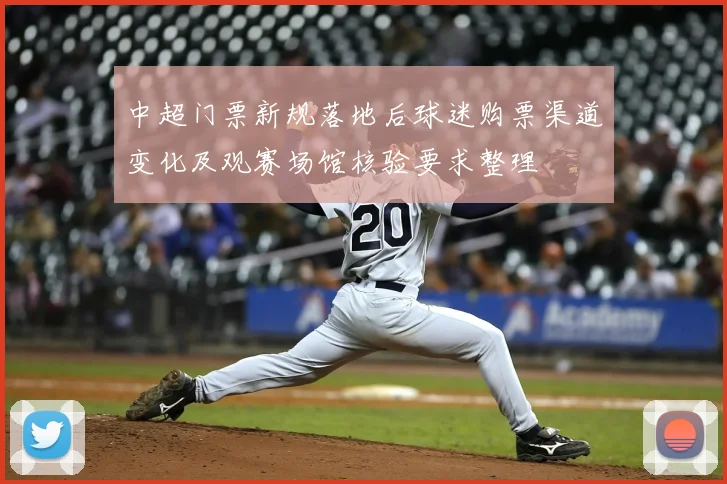 中超门票新规落地后球迷购票渠道变化及观赛场馆核验要求整理