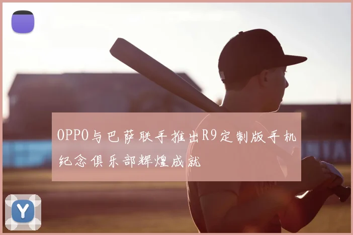 OPPO与巴萨联手推出R9定制版手机纪念俱乐部辉煌成就