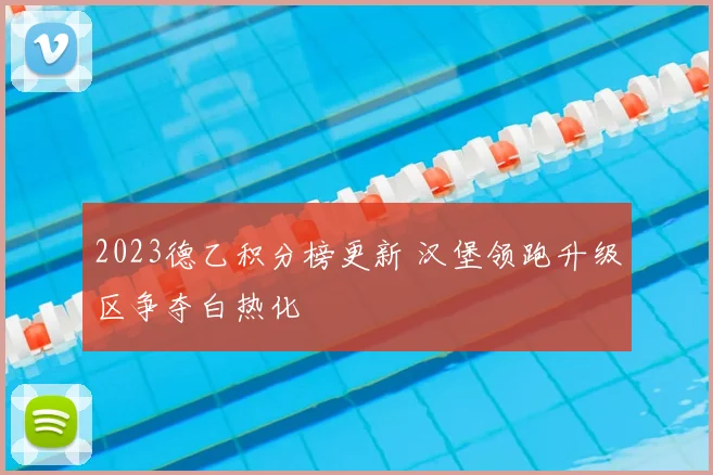 2023德乙积分榜更新 汉堡领跑升级区争夺白热化